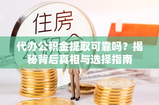 基隆代办公积金提取可靠吗？揭秘背后真相与选择指南