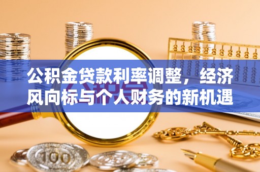 基隆公积金贷款利率调整，经济风向标与个人财务的新机遇