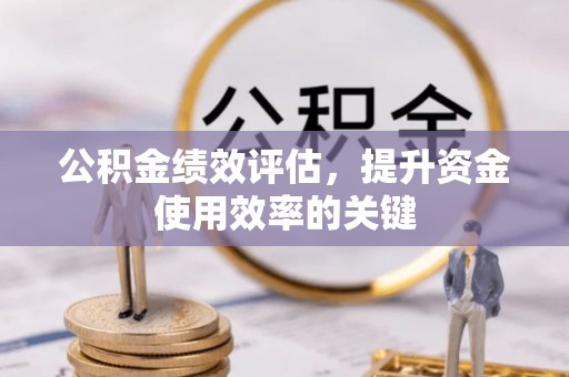 基隆公积金绩效评估，提升资金使用效率的关键