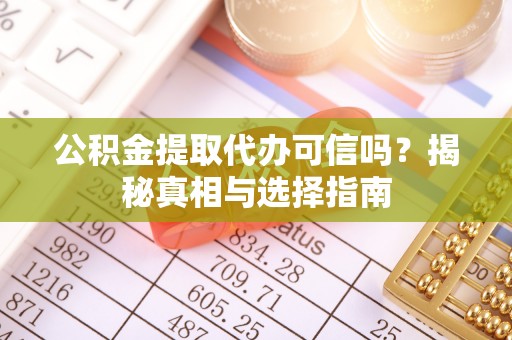 基隆公积金提取代办可信吗？揭秘真相与选择指南