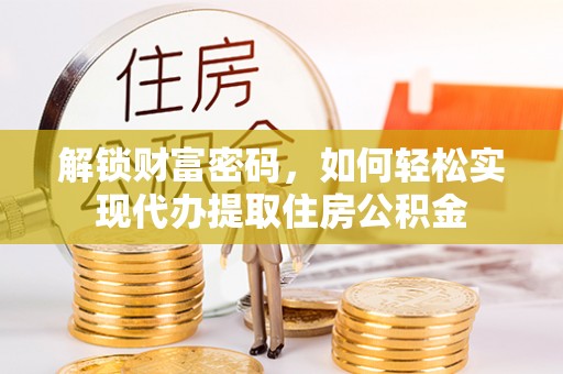 基隆解锁财富密码，如何轻松实现代办提取住房公积金
