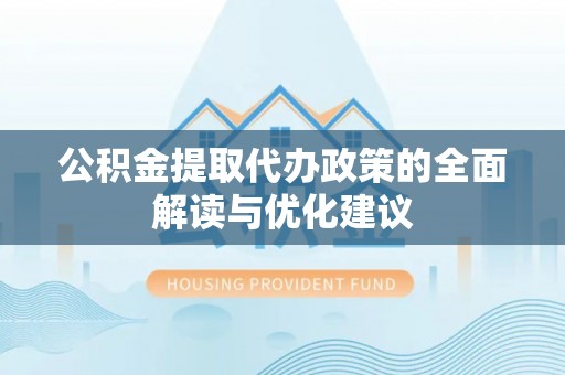 基隆公积金提取代办政策的全面解读与优化建议