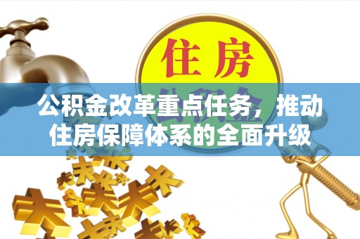基隆公积金改革重点任务，推动住房保障体系的全面升级