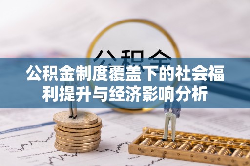 基隆公积金制度覆盖下的社会福利提升与经济影响分析
