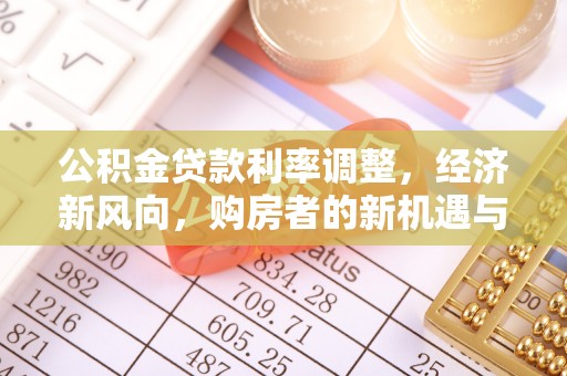 基隆公积金贷款利率调整，经济新风向，购房者的新机遇与挑战