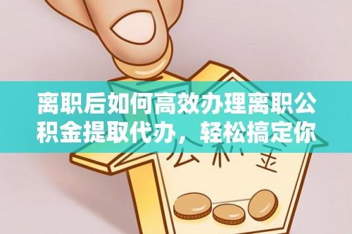 基隆离职后如何高效办理离职公积金提取代办，轻松搞定你的公积金