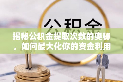基隆揭秘公积金提取次数的奥秘，如何最大化你的资金利用？