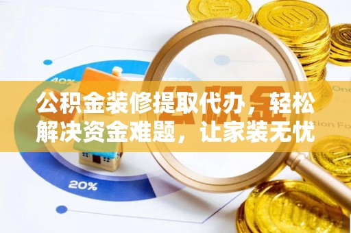 基隆公积金装修提取代办，轻松解决资金难题，让家装无忧