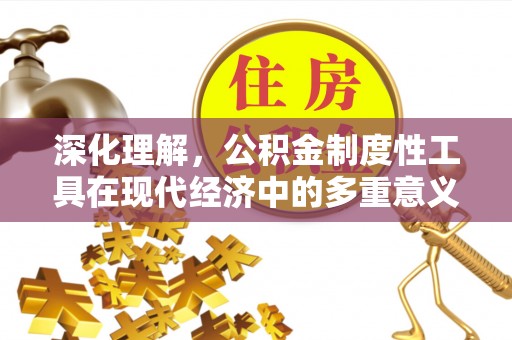 基隆深化理解，公积金制度性工具在现代经济中的多重意义