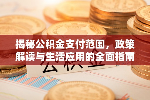 基隆揭秘公积金支付范围，政策解读与生活应用的全面指南
