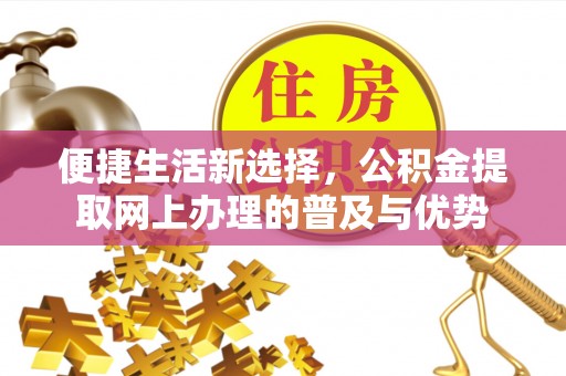基隆便捷生活新选择，公积金提取网上办理的普及与优势