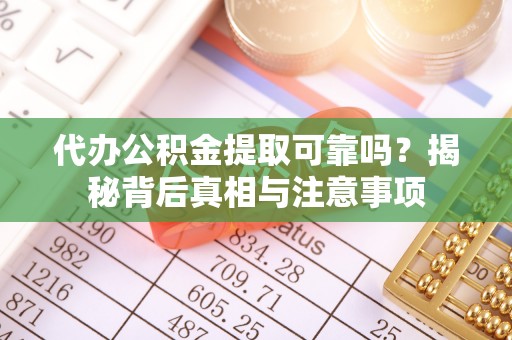 基隆代办公积金提取可靠吗？揭秘背后真相与注意事项